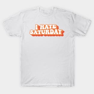 I Hate Saturday Typography T-Shirt